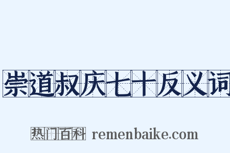 崇道叔庆七十反义词是什么意思的图片